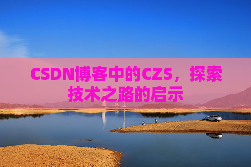 CSDN博客中的CZS，探索技术之路的启示
