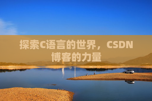 探索C语言的世界，CSDN博客的力量